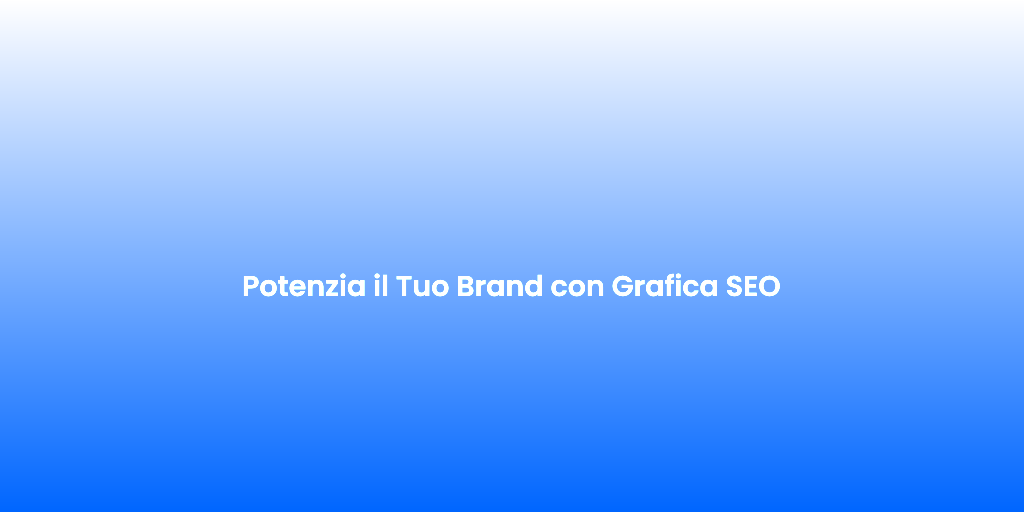 Potenzia il Tuo Brand con Grafica SEO