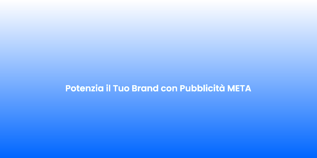Potenzia il Tuo Brand con Pubblicita META