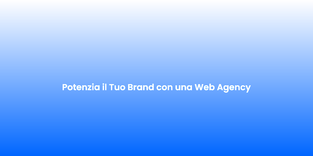 Potenzia il Tuo Brand con una Web Agency 1