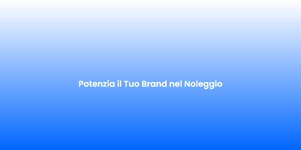 Potenzia il Tuo Brand nel Noleggio