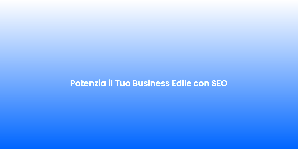 Potenzia il Tuo Business Edile con SEO