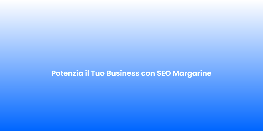 Potenzia il Tuo Business con SEO Margarine