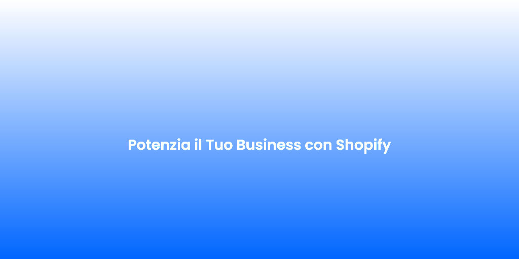 Potenzia il Tuo Business con Shopify 1