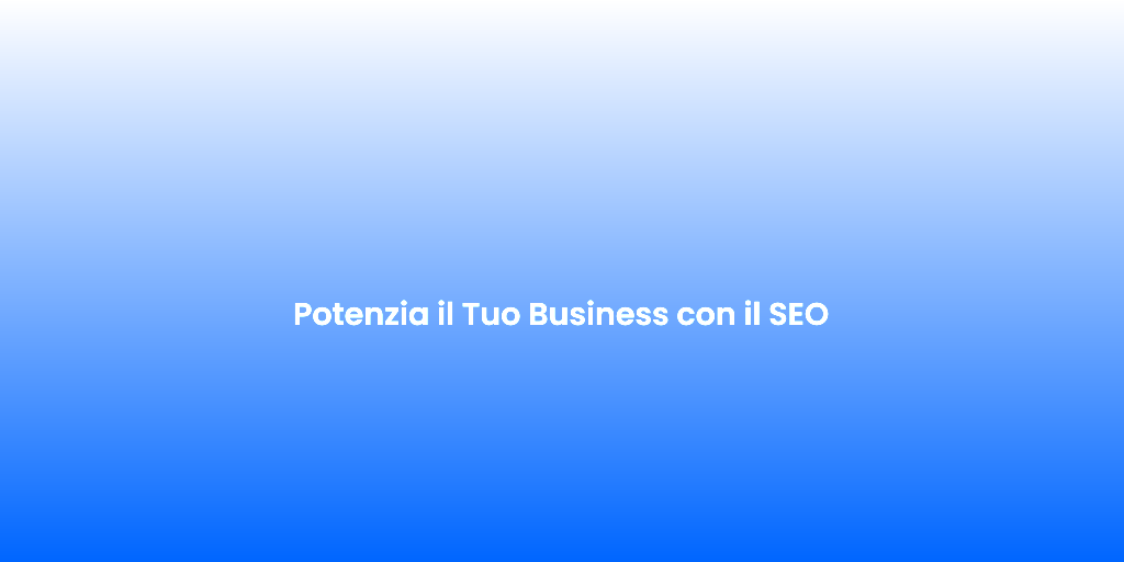 Potenzia il Tuo Business con il SEO