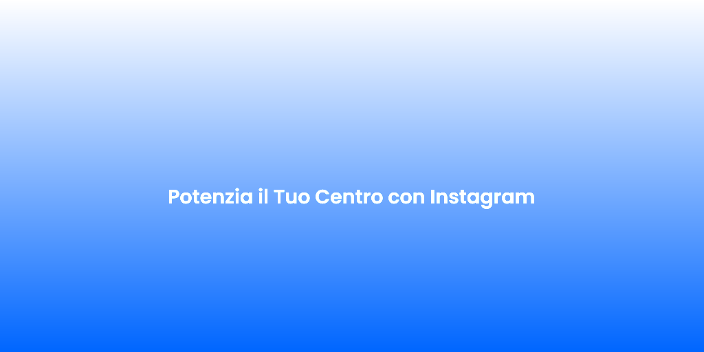 Potenzia il Tuo Centro con Instagram 1
