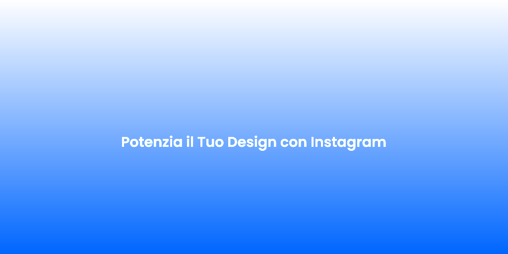 Potenzia il Tuo Design con Instagram