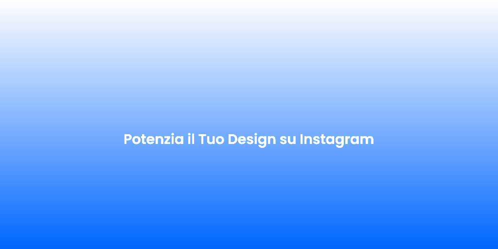 Potenzia il Tuo Design su Instagram