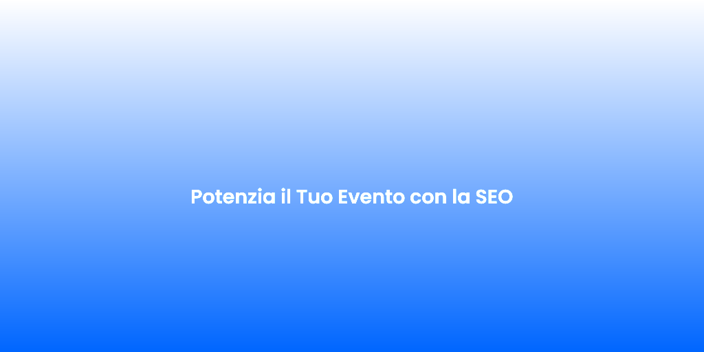 Potenzia il Tuo Evento con la SEO 1