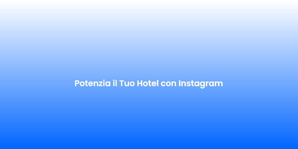 Potenzia il Tuo Hotel con Instagram