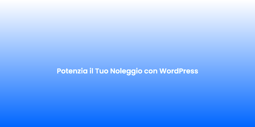 Potenzia il Tuo Noleggio con WordPress