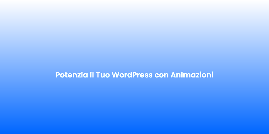 Potenzia il Tuo WordPress con Animazioni