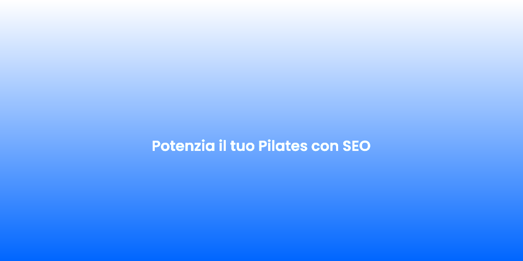 Potenzia il tuo Pilates con SEO