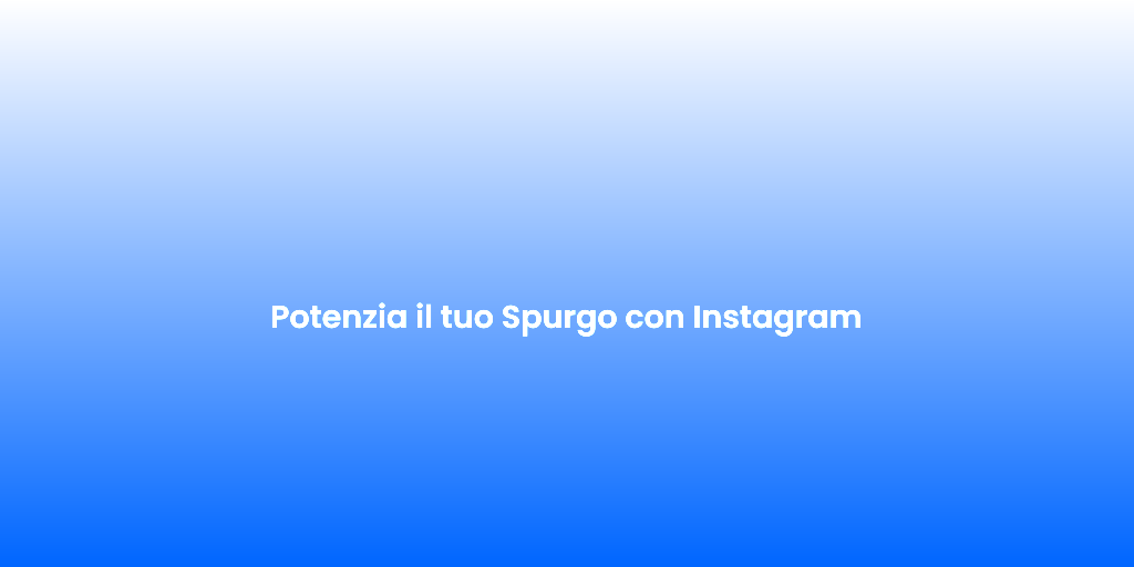 Potenzia il tuo Spurgo con Instagram