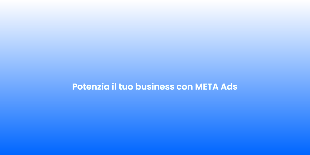 Potenzia il tuo business con META Ads