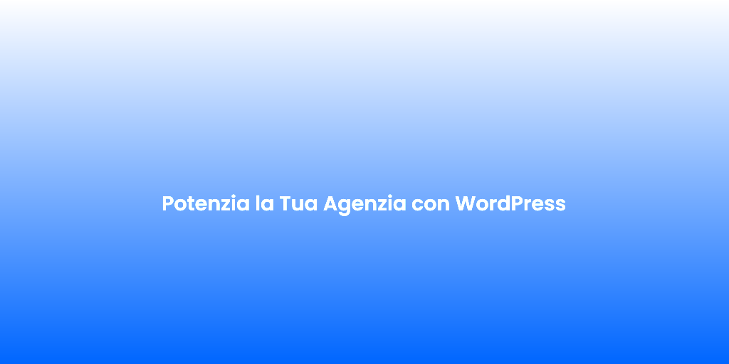 Potenzia la Tua Agenzia con WordPress