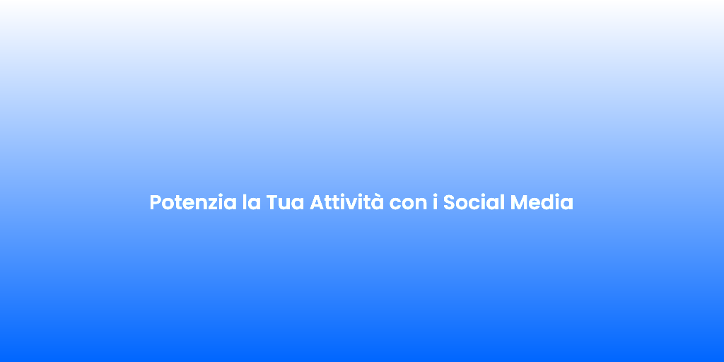 Potenzia la Tua Attivita con i Social Media