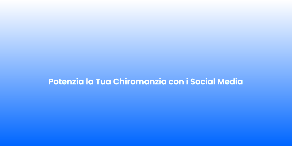 Potenzia la Tua Chiromanzia con i Social Media