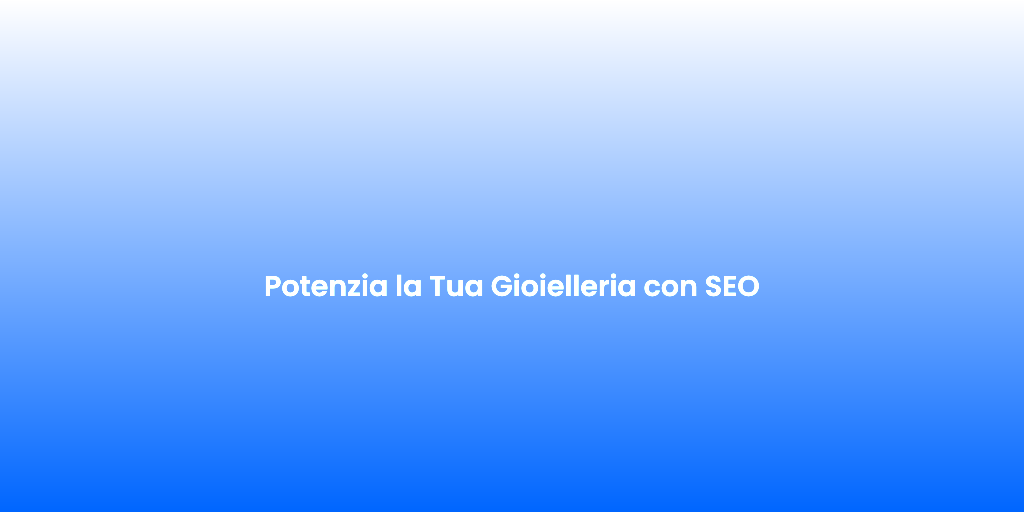 Potenzia la Tua Gioielleria con SEO