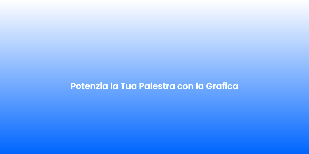 Potenzia la Tua Palestra con la Grafica