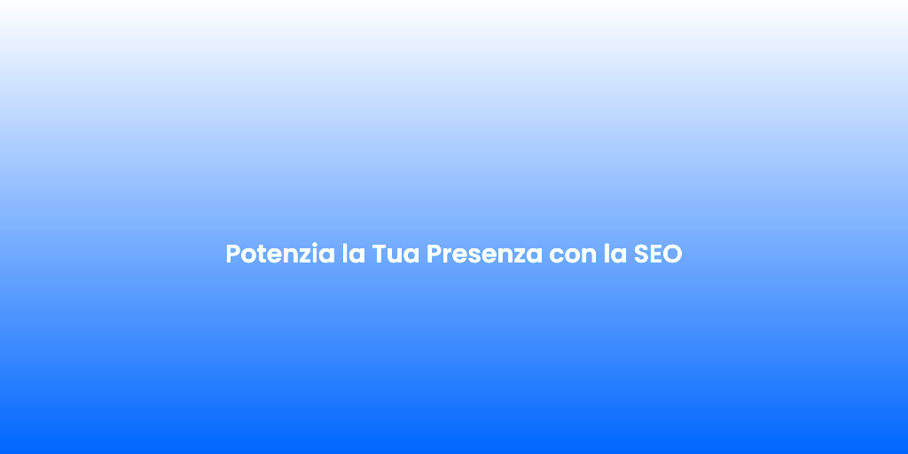 Potenzia la Tua Presenza con la SEO