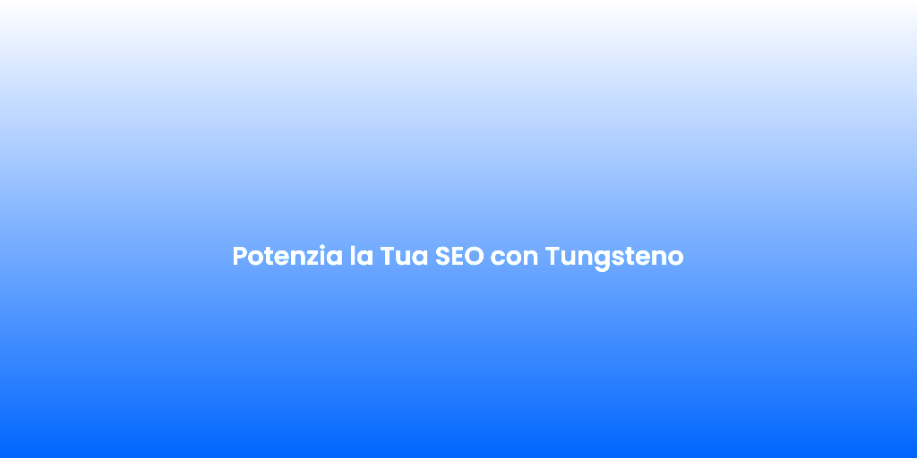 Potenzia la Tua SEO con Tungsteno