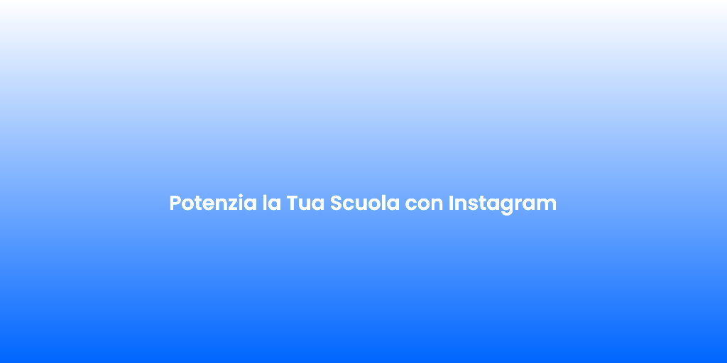 Potenzia la Tua Scuola con Instagram