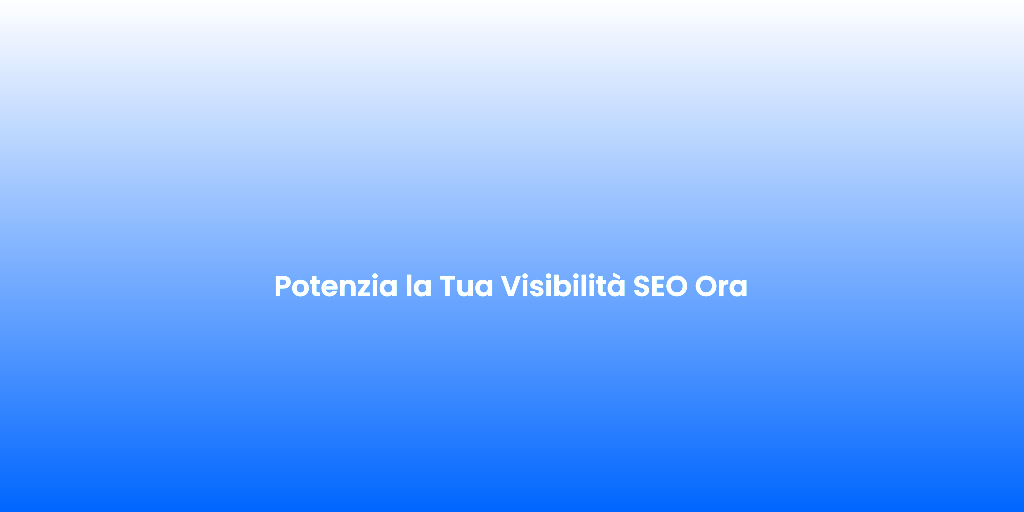 Potenzia la Tua Visibilita SEO Ora
