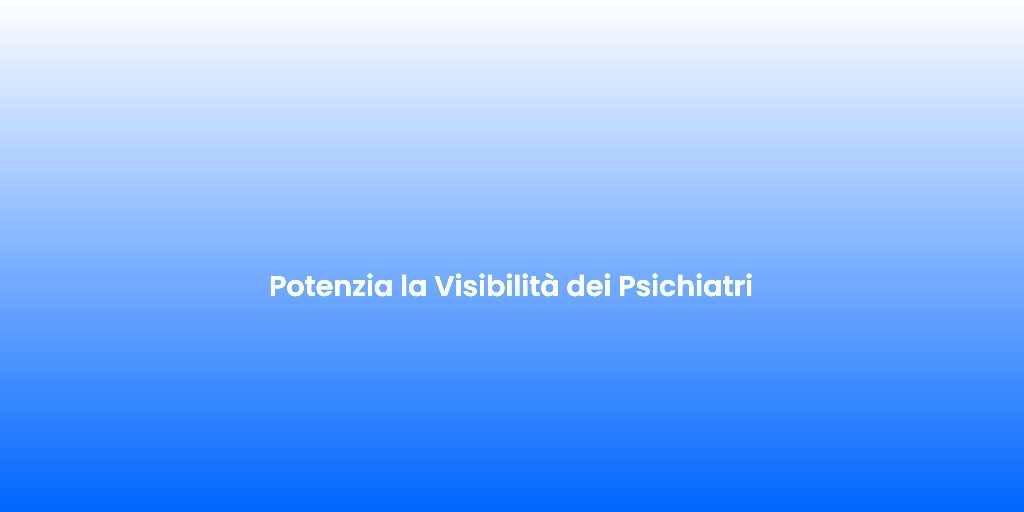 Potenzia la Visibilita dei Psichiatri