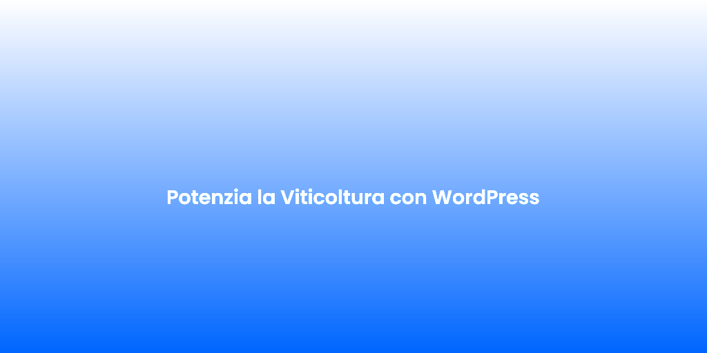 Potenzia la Viticoltura con WordPress