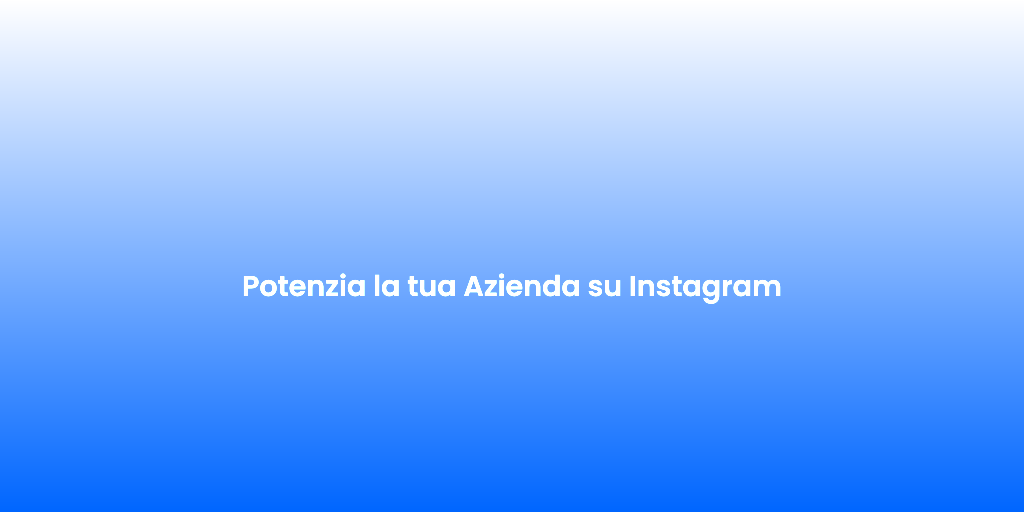 Potenzia la tua Azienda su Instagram