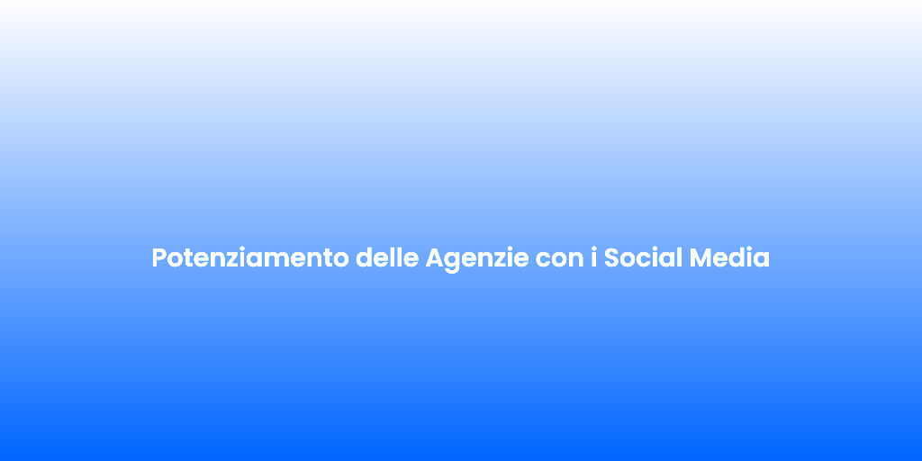 Potenziamento delle Agenzie con i Social Media