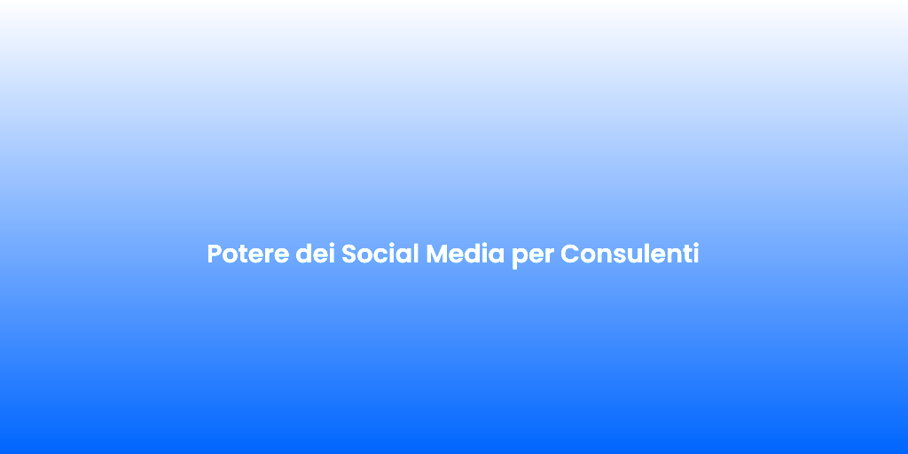 Potere dei Social Media per Consulenti