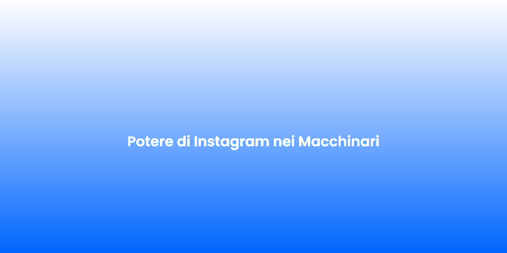 Potere di Instagram nei Macchinari