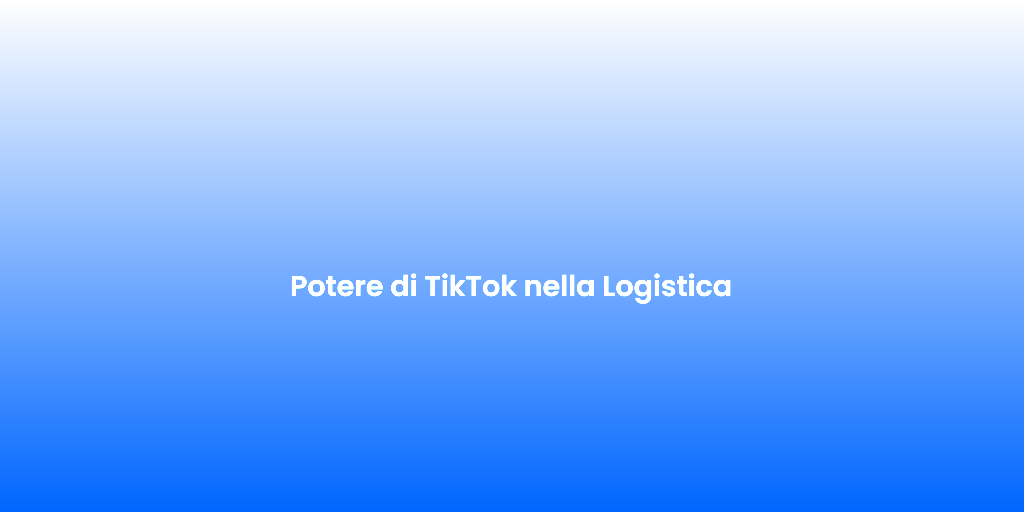 Potere di TikTok nella Logistica