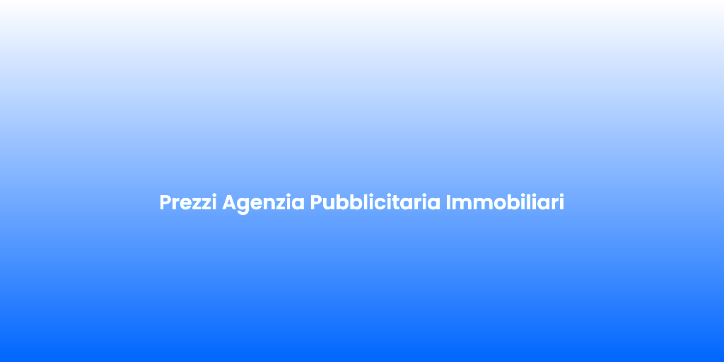 Prezzi Agenzia Pubblicitaria Immobiliari