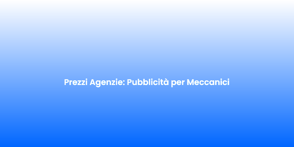 Prezzi Agenzie Pubblicita per Meccanici