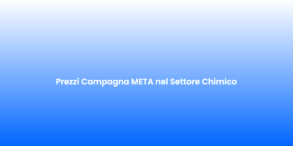 Prezzi Campagna META nel Settore Chimico