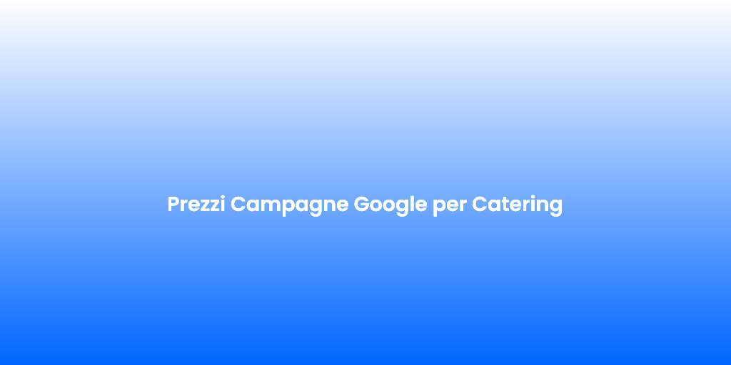 Prezzi Campagne Google per Catering