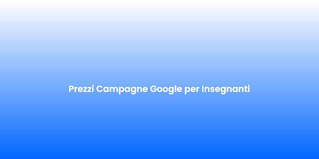 Prezzi Campagne Google per Insegnanti