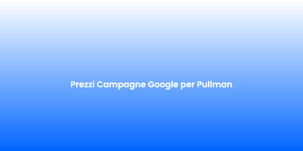 Prezzi Campagne Google per Pullman