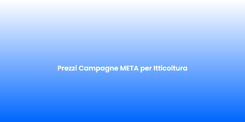 Prezzi Campagne META per Itticoltura
