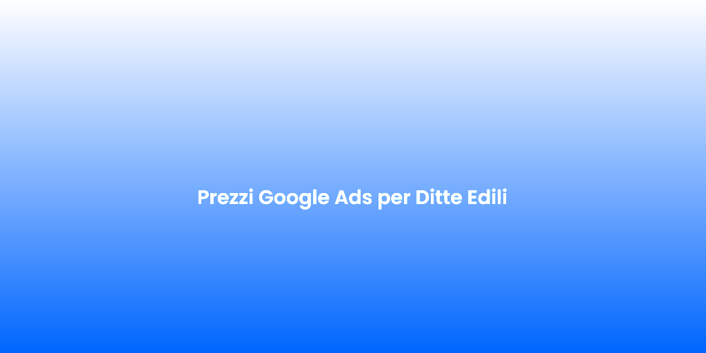 Prezzi Google Ads per Ditte Edili