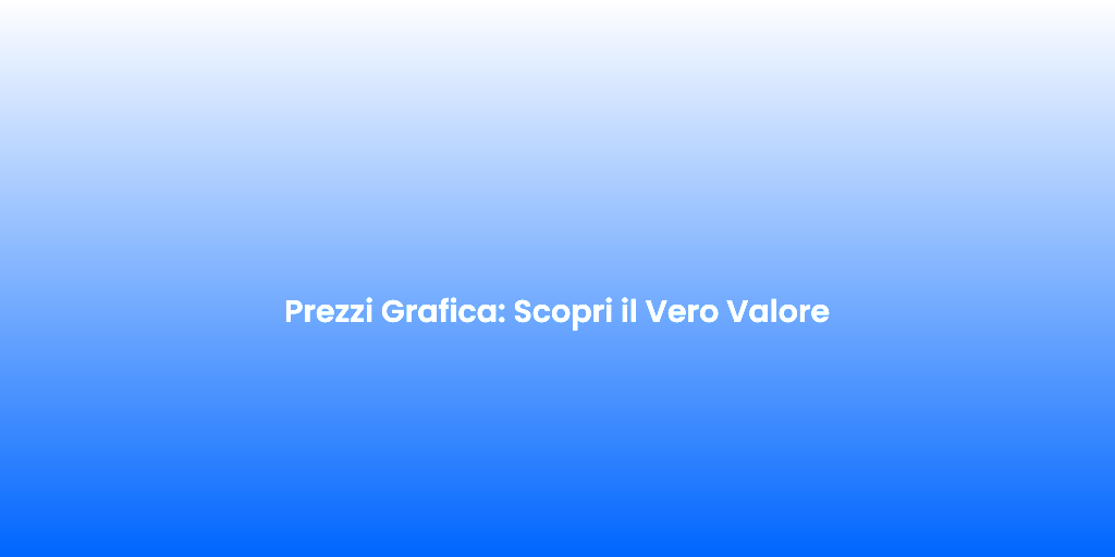 Prezzi Grafica Scopri il Vero Valore