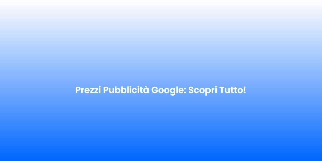Prezzi Pubblicita Google Scopri Tutto