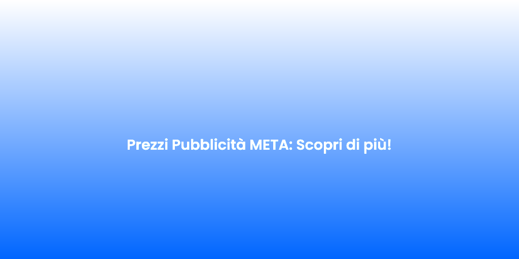Prezzi Pubblicita META Scopri di piu