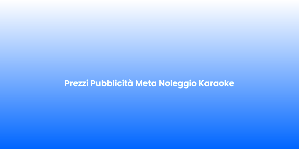 Prezzi Pubblicita Meta Noleggio Karaoke