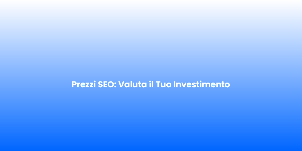 Prezzi SEO Valuta il Tuo Investimento