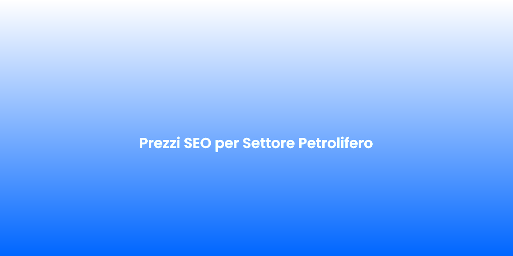 Prezzi SEO per Settore Petrolifero