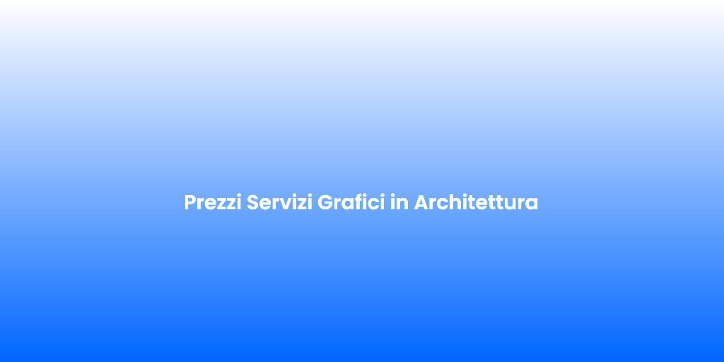 Prezzi Servizi Grafici in Architettura