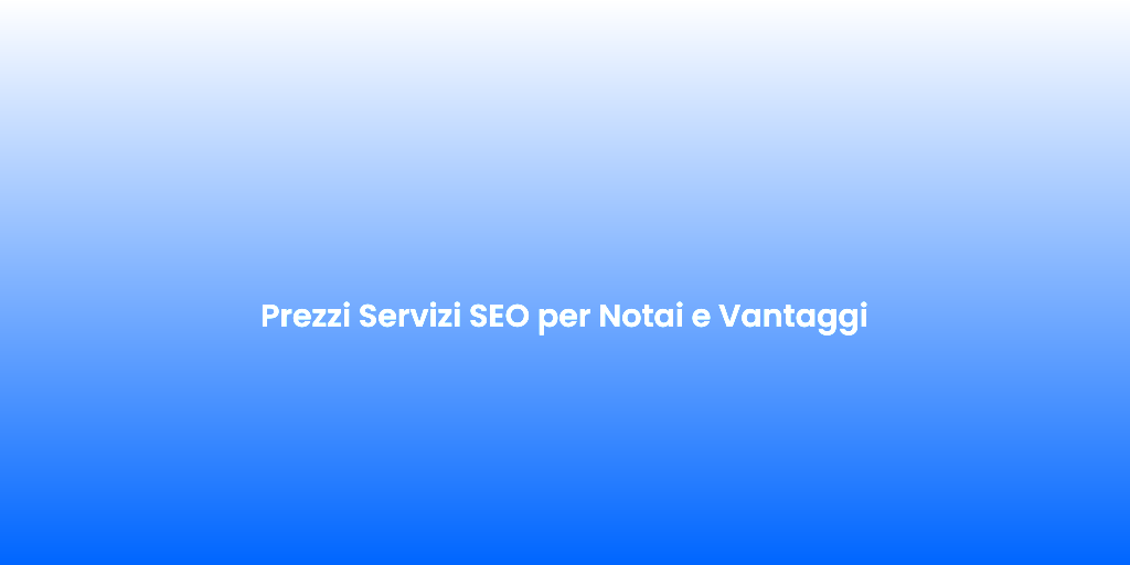 Prezzi Servizi SEO per Notai e Vantaggi